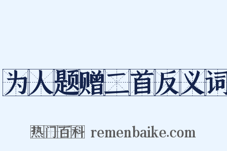 为人题赠二首反义词是什么意思的图片